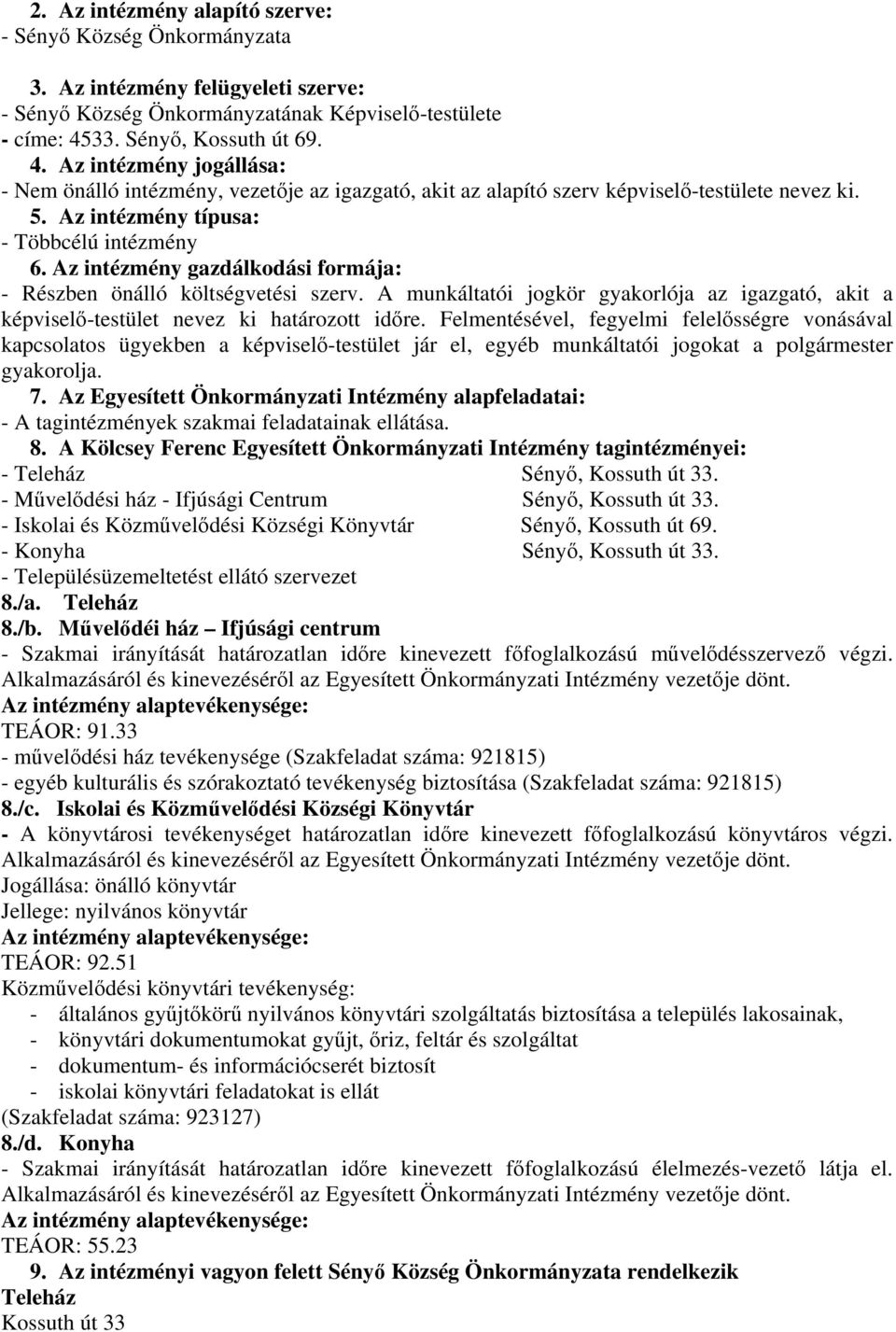 Az intézmény gazdálkodási formája: - Részben önálló költségvetési szerv. A munkáltatói jogkör gyakorlója az igazgató, akit a képviselő-testület nevez ki határozott időre.