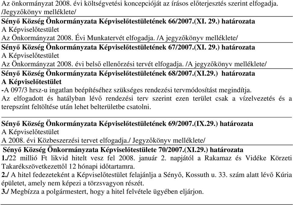 /A jegyzőkönyv melléklete/ Sényő Község Önkormányzata Képviselőtestületének 68/2007.(XI.29.) határozata -A 097/3 hrsz-u ingatlan beépítéséhez szükséges rendezési tervmódosítást megindítja.