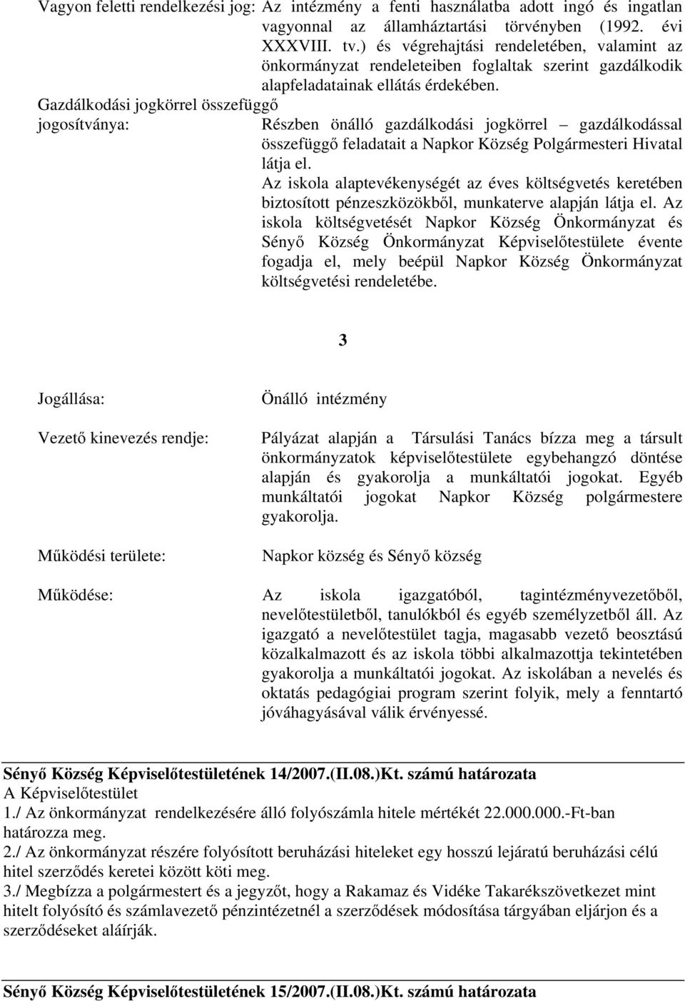 ) és végrehajtási rendeletében, valamint az önkormányzat rendeleteiben foglaltak szerint gazdálkodik alapfeladatainak ellátás érdekében.