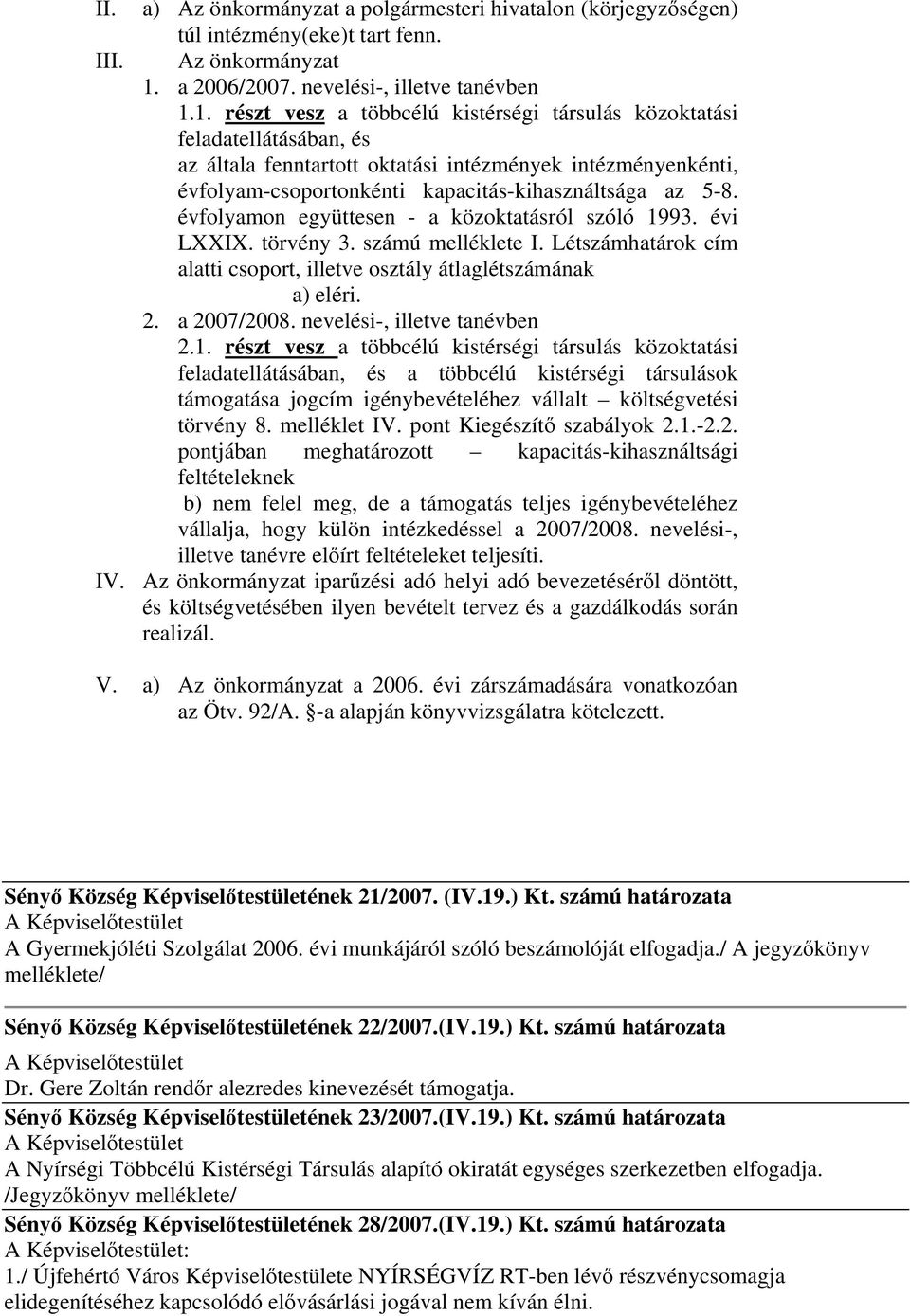 1. részt vesz a többcélú kistérségi társulás közoktatási feladatellátásában, és az általa fenntartott oktatási intézmények intézményenkénti, évfolyam-csoportonkénti kapacitás-kihasználtsága az 5-8.