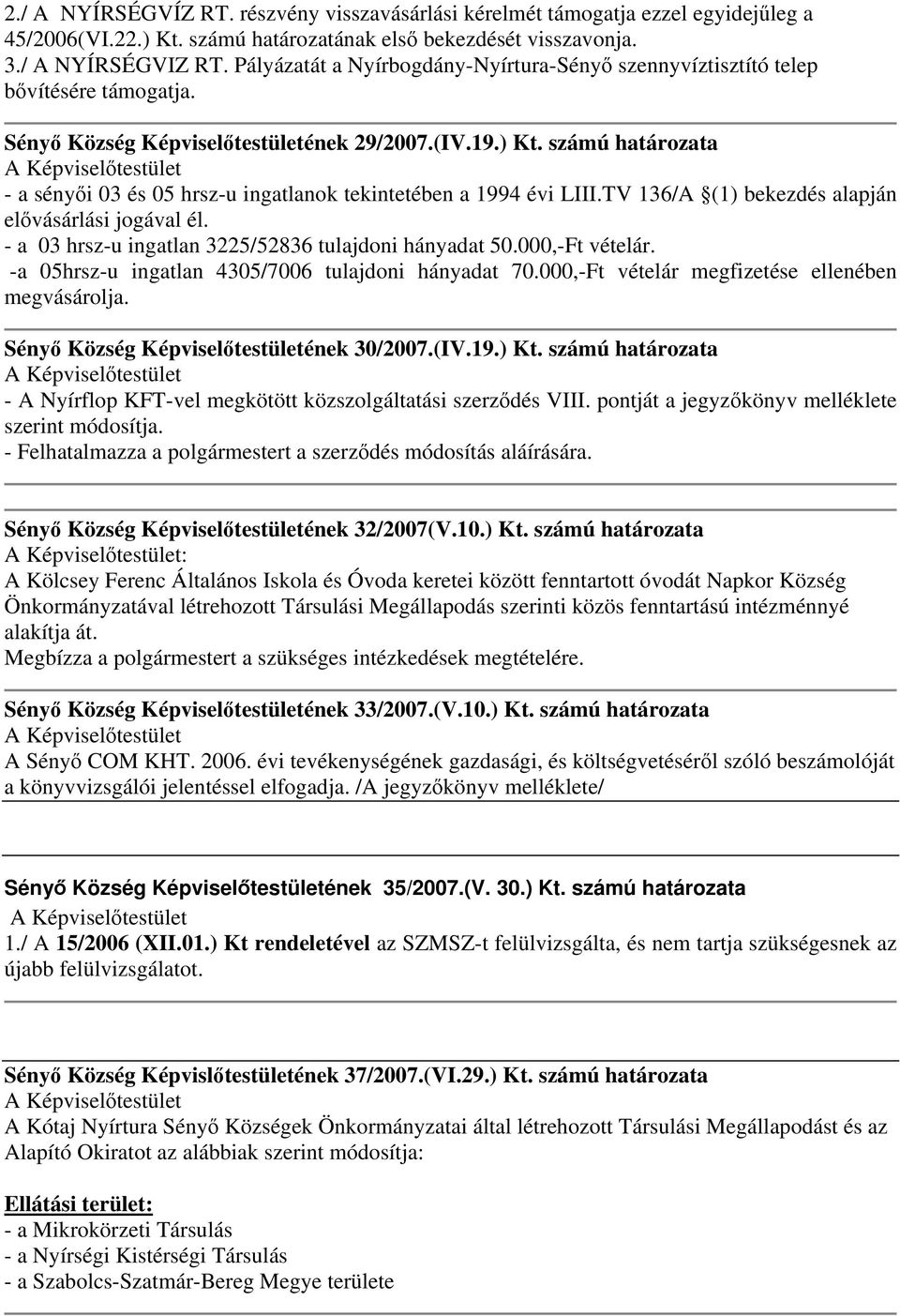 számú határozata - a sényői 03 és 05 hrsz-u ingatlanok tekintetében a 1994 évi LIII.TV 136/A (1) bekezdés alapján elővásárlási jogával él. - a 03 hrsz-u ingatlan 3225/52836 tulajdoni hányadat 50.