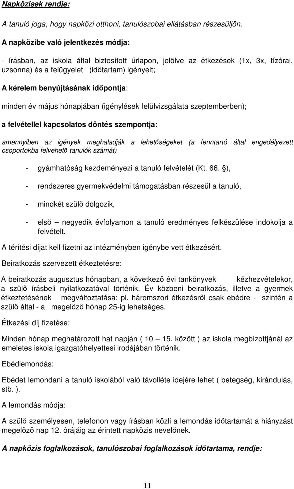 időpontja: minden év május hónapjában (igénylések felülvizsgálata szeptemberben); a felvétellel kapcsolatos döntés szempontja: amennyiben az igények meghaladják a lehetőségeket (a fenntartó által