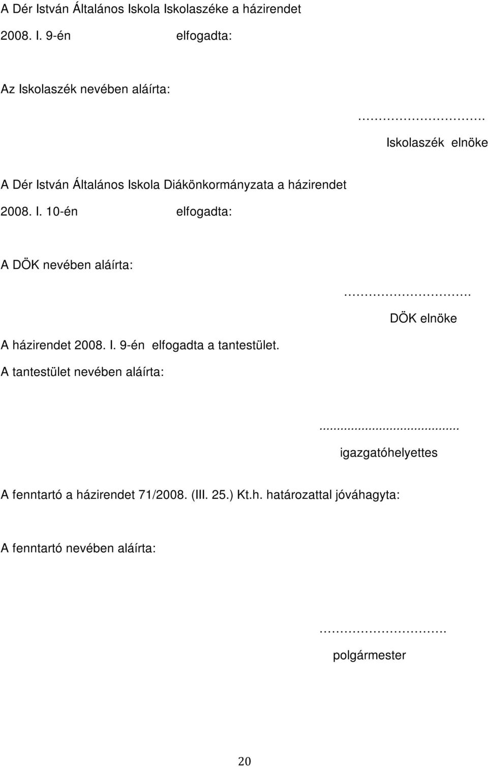 DÖK elnöke A házirendet 2008. I. 9-én elfogadta a tantestület. A tantestület nevében aláírta:.