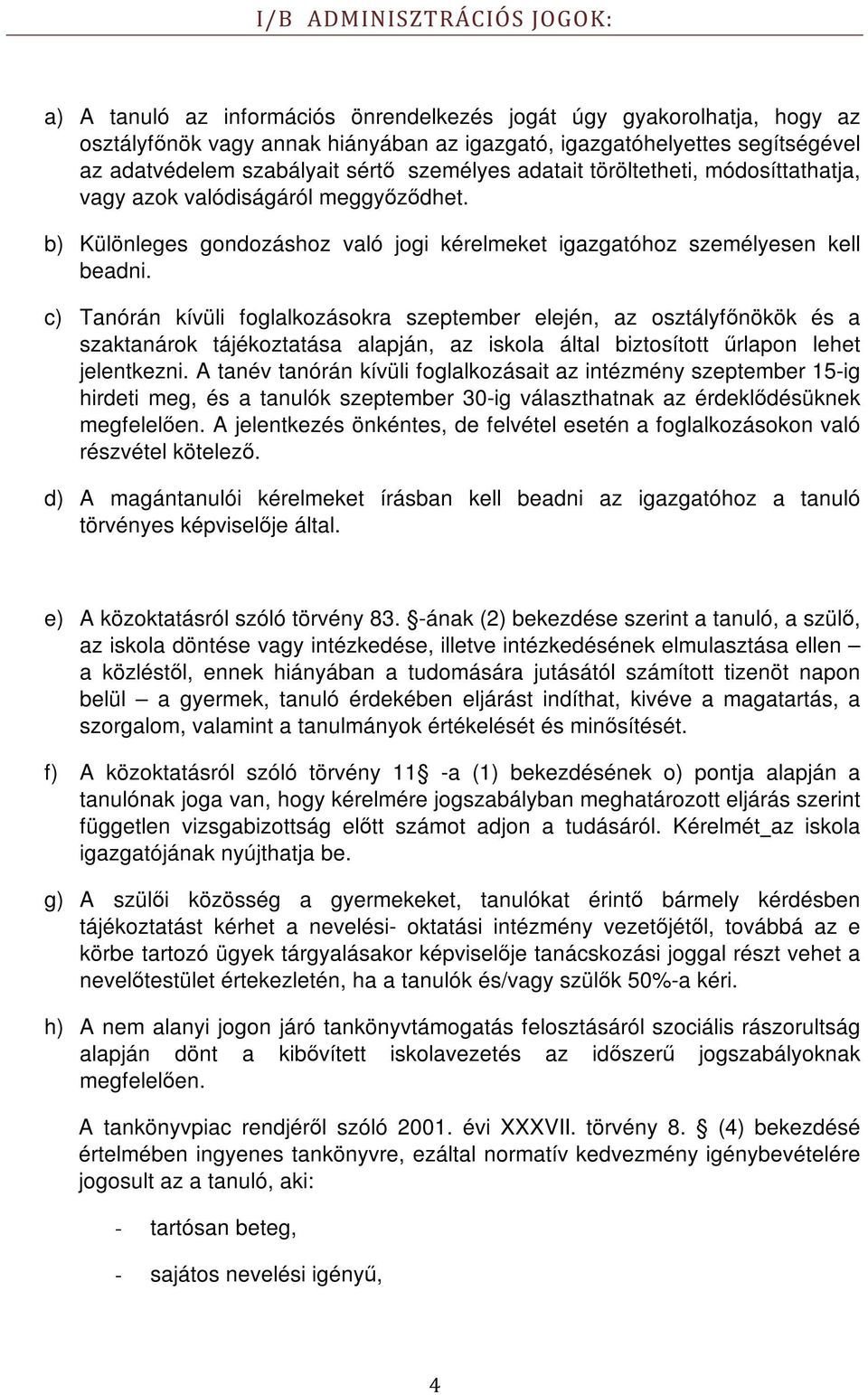 c) Tanórán kívüli foglalkozásokra szeptember elején, az osztályfőnökök és a szaktanárok tájékoztatása alapján, az iskola által biztosított űrlapon lehet jelentkezni.