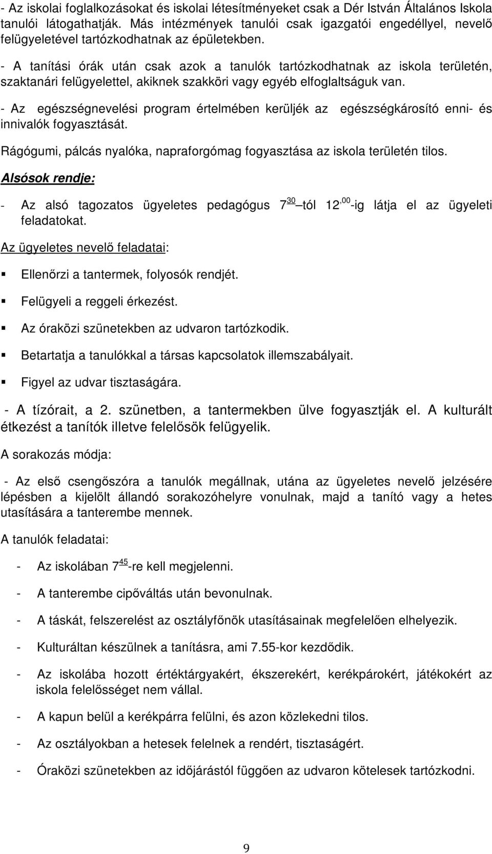 - A tanítási órák után csak azok a tanulók tartózkodhatnak az iskola területén, szaktanári felügyelettel, akiknek szakköri vagy egyéb elfoglaltságuk van.