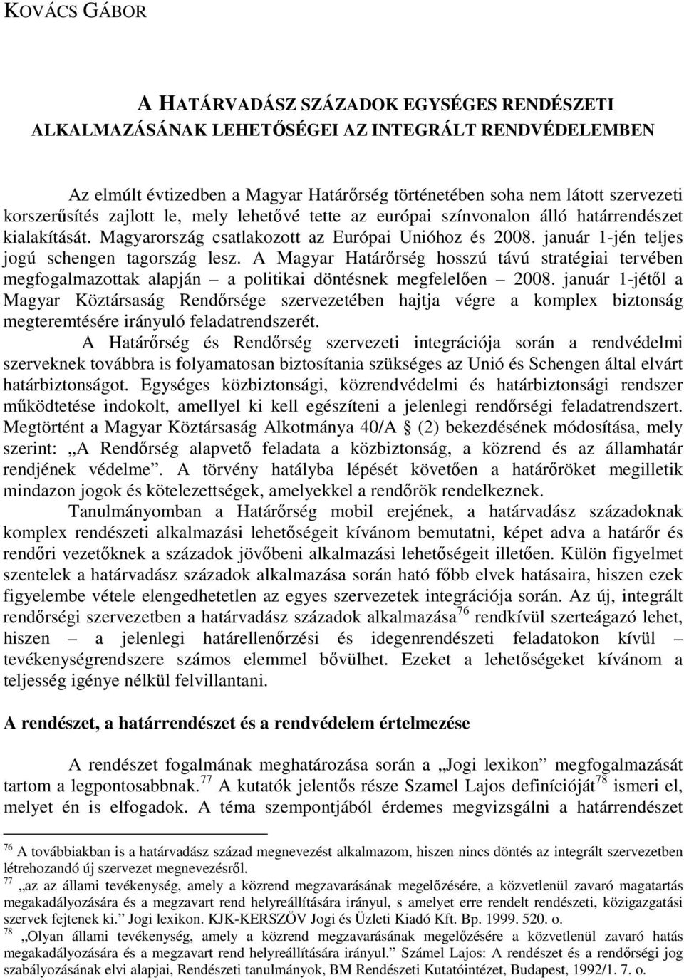 január 1-jén teljes jogú schengen tagország lesz. A Magyar Határırség hosszú távú stratégiai tervében megfogalmazottak alapján a politikai döntésnek megfelelıen 2008.