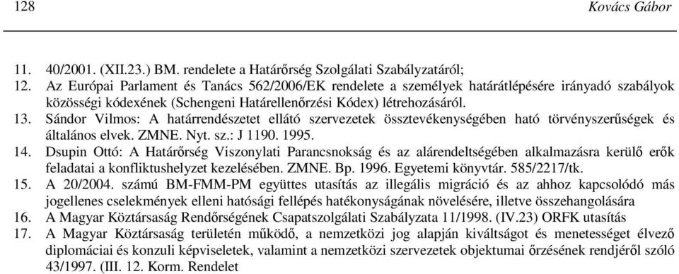 Sándor Vilmos: A határrendészetet ellátó szervezetek össztevékenységében ható törvényszerőségek és általános elvek. ZMNE. Nyt. sz.: J 1190. 1995. 14.