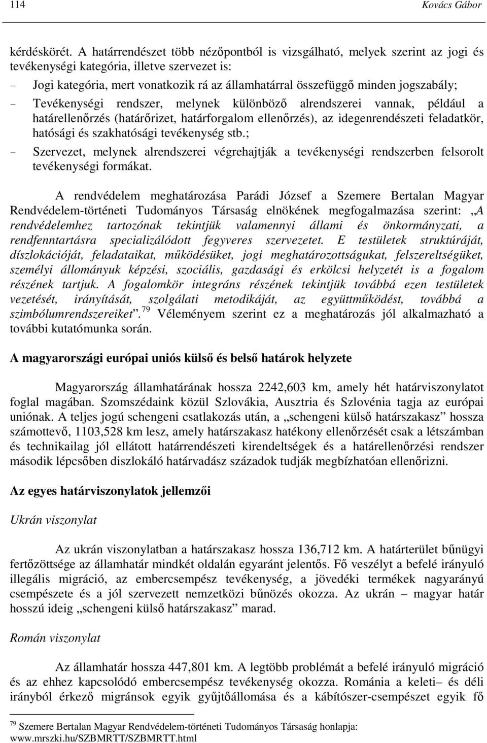 jogszabály; - Tevékenységi rendszer, melynek különbözı alrendszerei vannak, például a határellenırzés (határırizet, határforgalom ellenırzés), az idegenrendészeti feladatkör, hatósági és szakhatósági