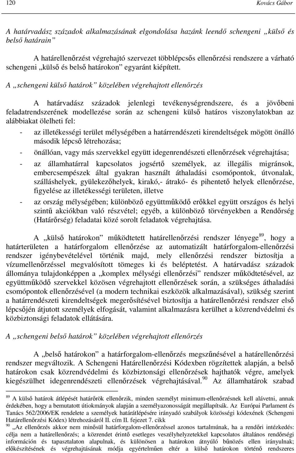 A schengeni külsı határok közelében végrehajtott ellenırzés A határvadász századok jelenlegi tevékenységrendszere, és a jövıbeni feladatrendszerének modellezése során az schengeni külsı határos