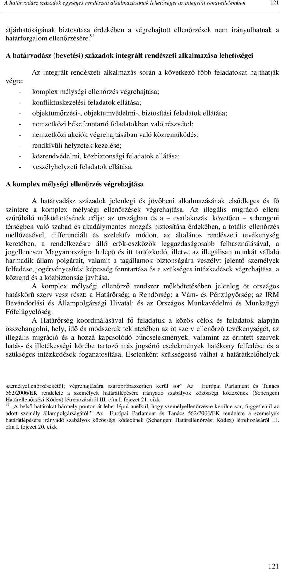 91 A határvadász (bevetési) századok integrált rendészeti alkalmazása lehetıségei Az integrált rendészeti alkalmazás során a következı fıbb feladatokat hajthatják végre: - komplex mélységi ellenırzés