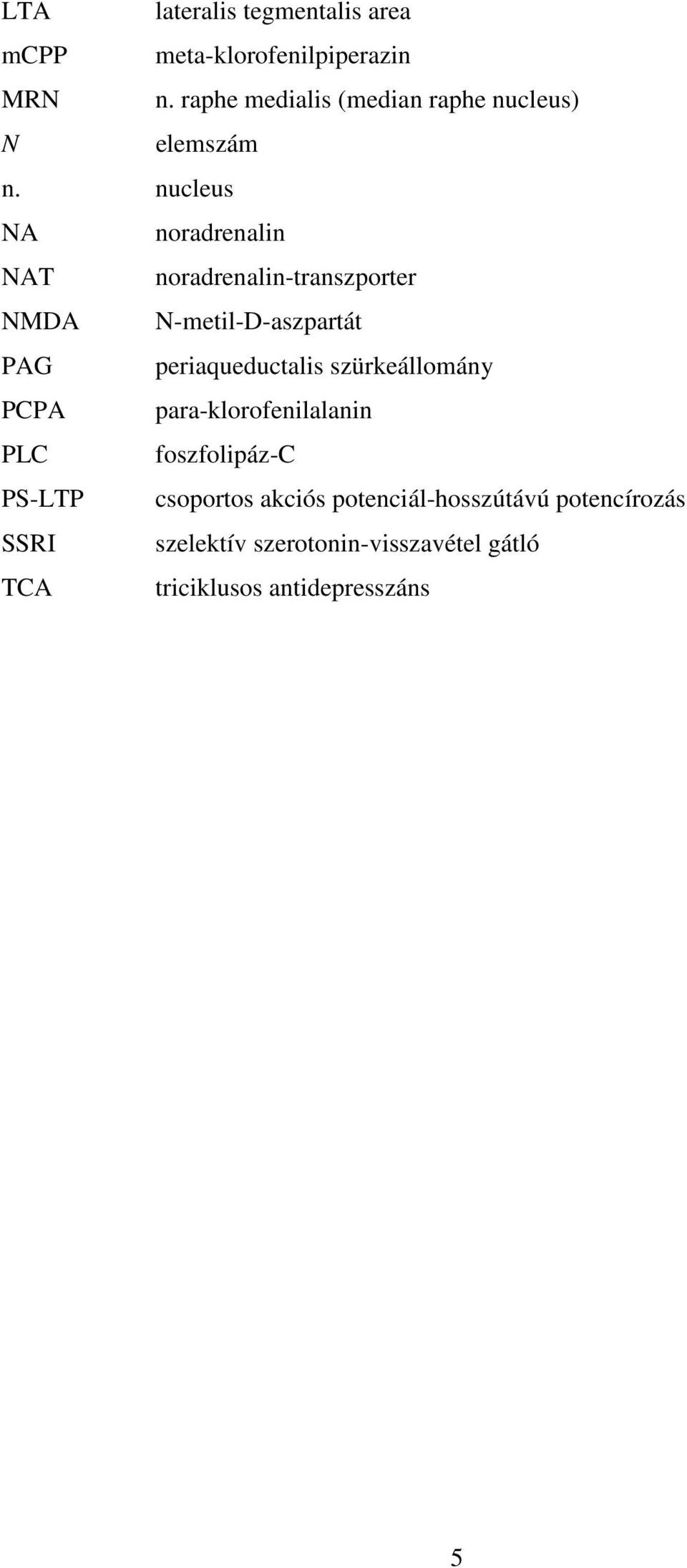 nucleus NA noradrenalin NAT noradrenalin-transzporter NMDA N-metil-D-aszpartát PAG periaqueductalis