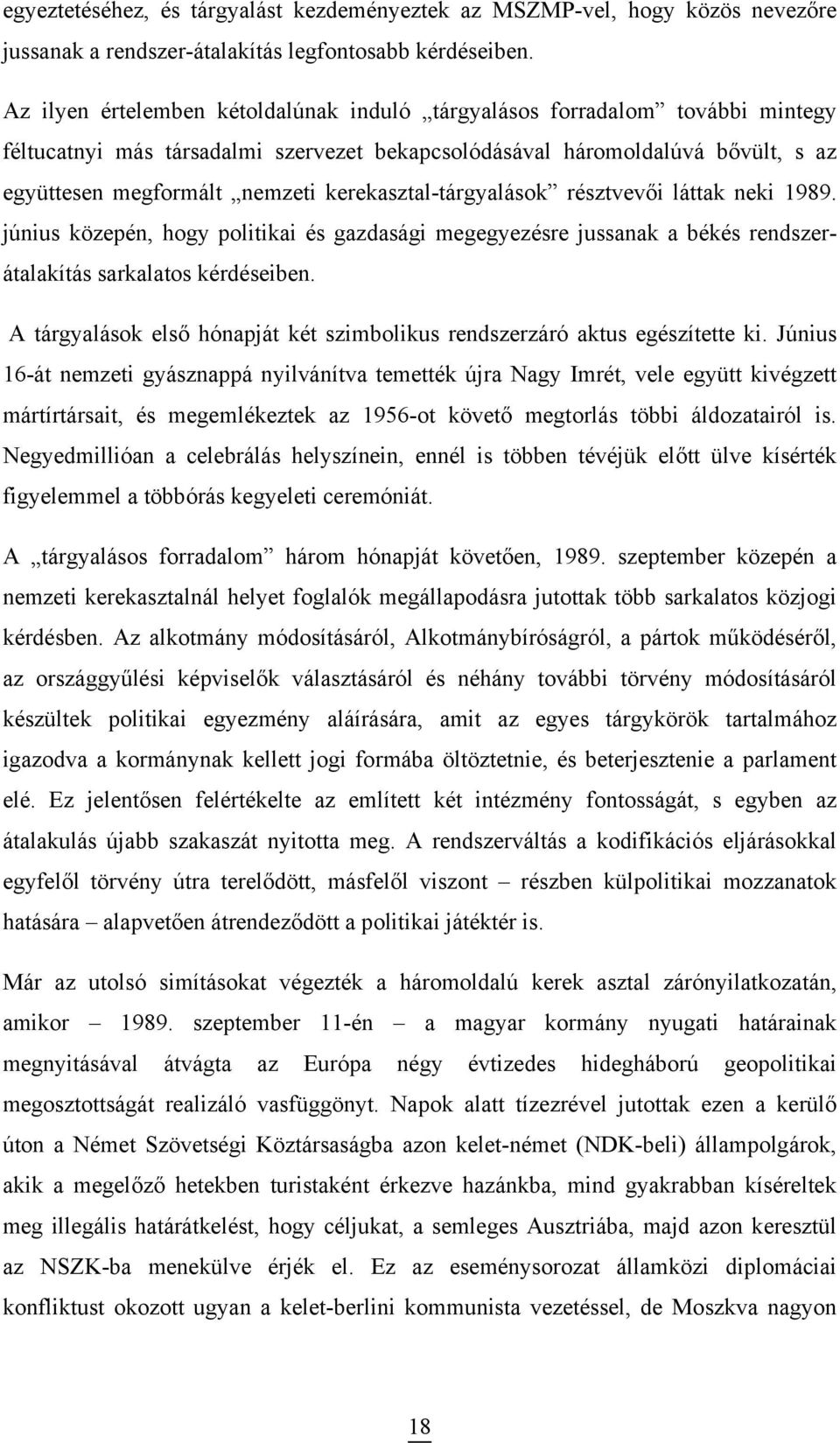 kerekasztal-tárgyalások résztvevői láttak neki 1989. június közepén, hogy politikai és gazdasági megegyezésre jussanak a békés rendszerátalakítás sarkalatos kérdéseiben.