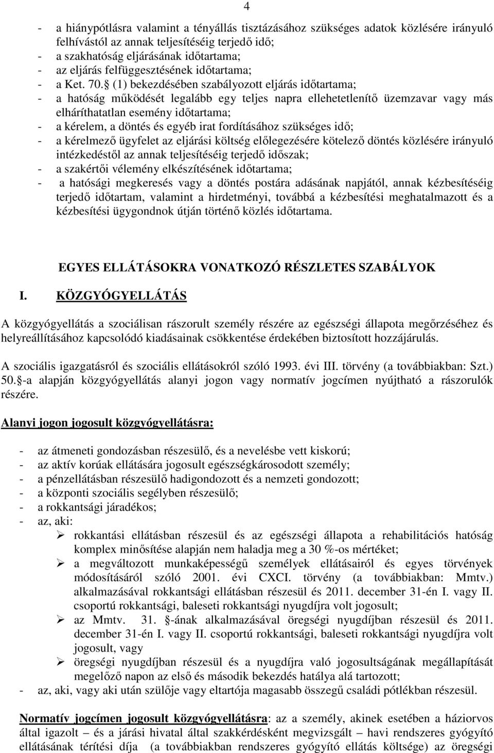 (1) bekezdésében szabályozott eljárás időtartama; - a hatóság működését legalább egy teljes napra ellehetetlenítő üzemzavar vagy más elháríthatatlan esemény időtartama; - a kérelem, a döntés és egyéb