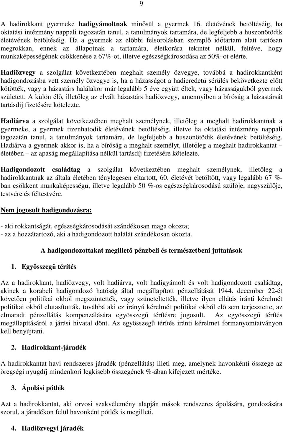 Ha a gyermek az előbbi felsorolásban szereplő időtartam alatt tartósan megrokkan, ennek az állapotnak a tartamára, életkorára tekintet nélkül, feltéve, hogy munkaképességének csökkenése a 67%-ot,