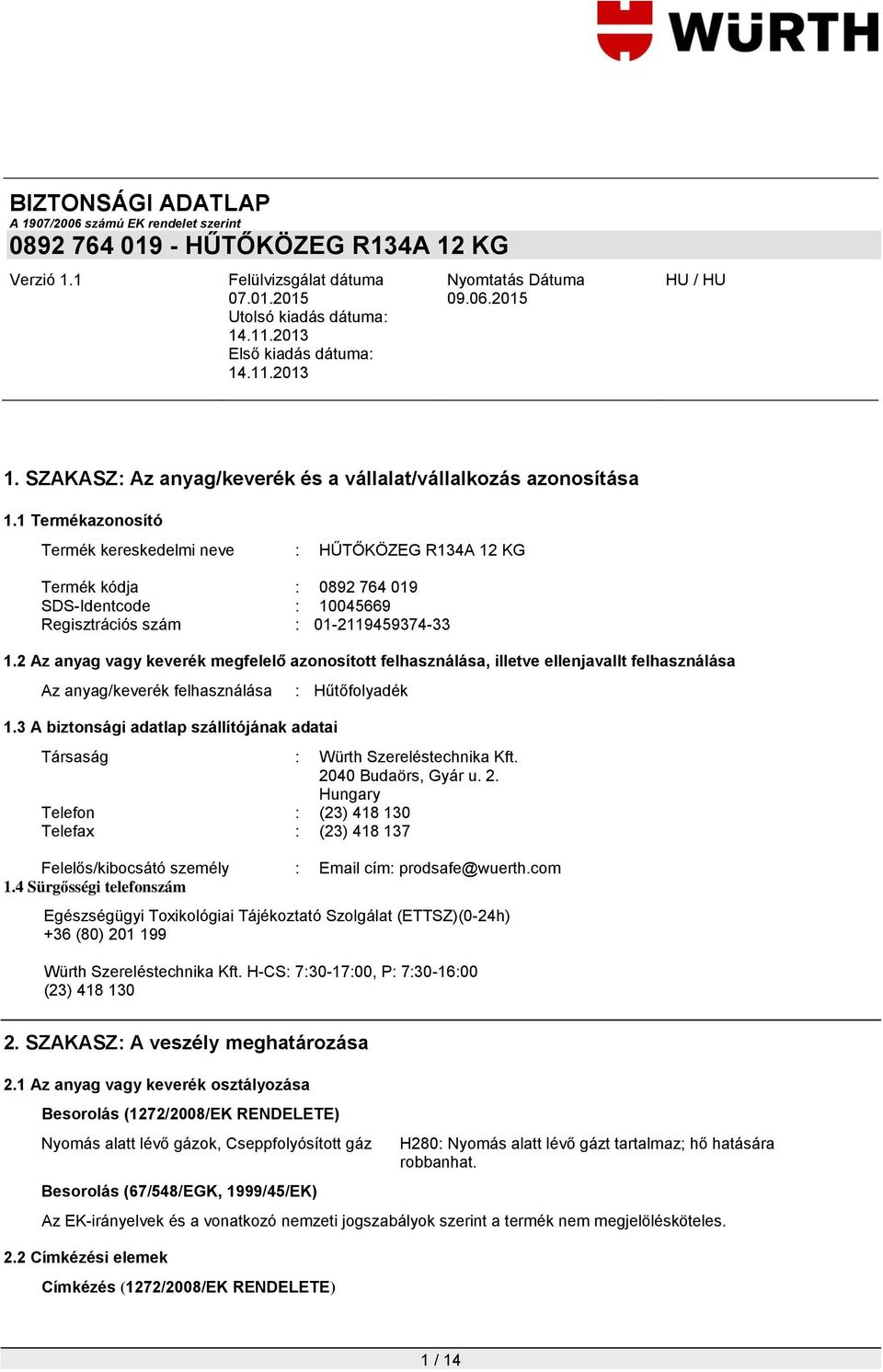 2 Az anyag vagy keverék megfelelő azonosított felhasználása, illetve ellenjavallt felhasználása Az anyag/keverék felhasználása : Hűtőfolyadék 1.