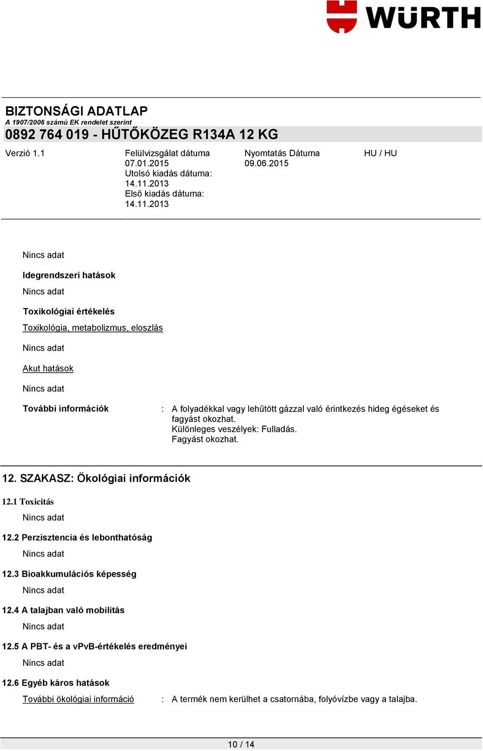 SZAKASZ: Ökológiai információk 12.1 Toxicitás 12.2 Perzisztencia és lebonthatóság 12.3 Bioakkumulációs képesség 12.