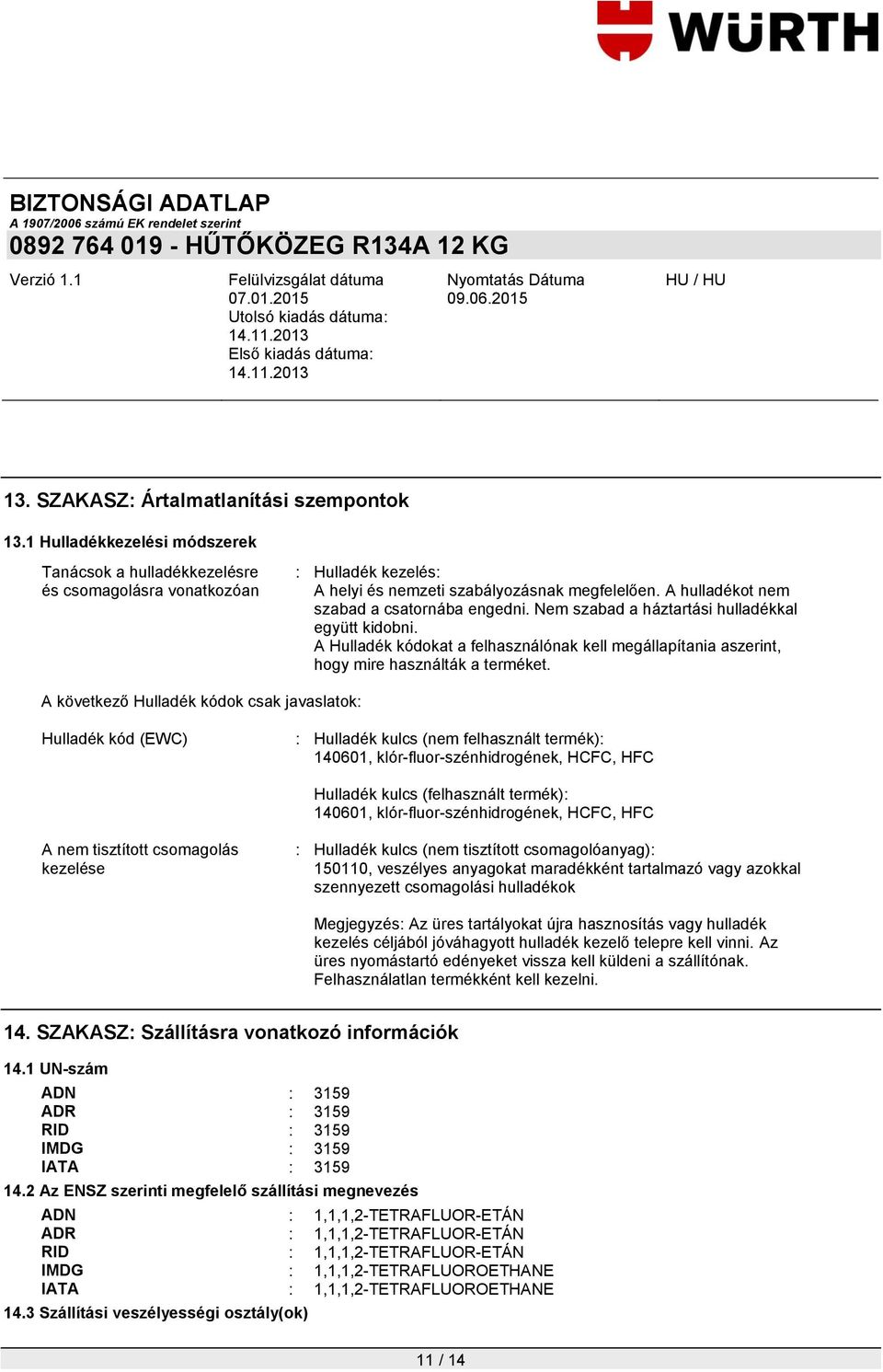 A következő Hulladék kódok csak javaslatok: Hulladék kód (EWC) : Hulladék kulcs (nem felhasznált termék): 140601, klór-fluor-szénhidrogének, HCFC, HFC Hulladék kulcs (felhasznált termék): 140601,