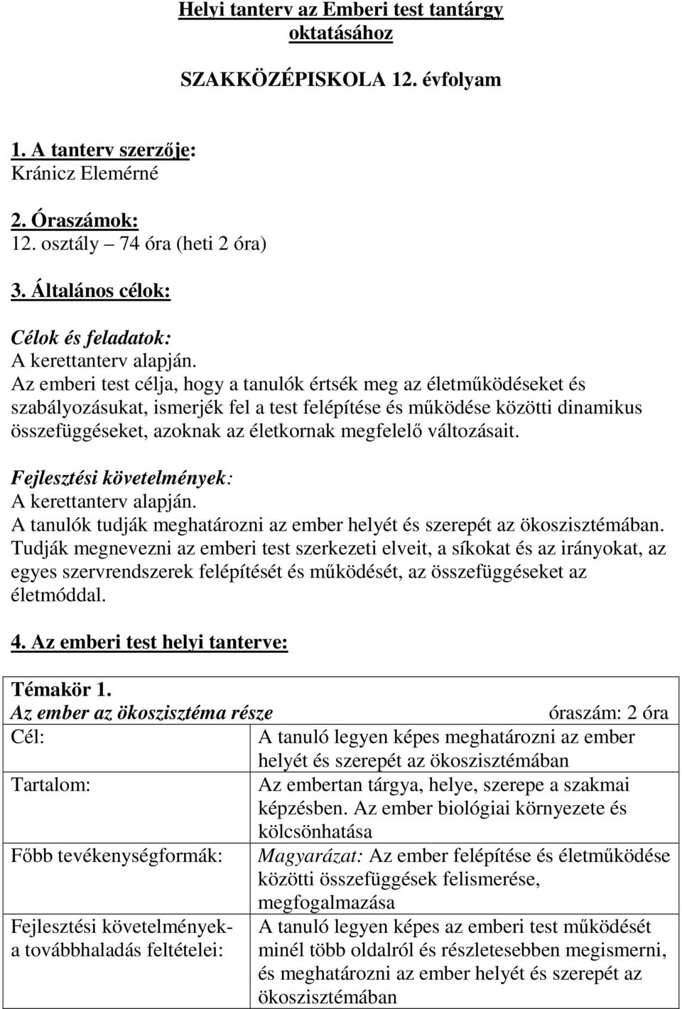 Az emberi test célja, hogy a tanulók értsék meg az életmőködéseket és szabályozásukat, ismerjék fel a test felépítése és mőködése közötti dinamikus összefüggéseket, azoknak az életkornak megfelelı