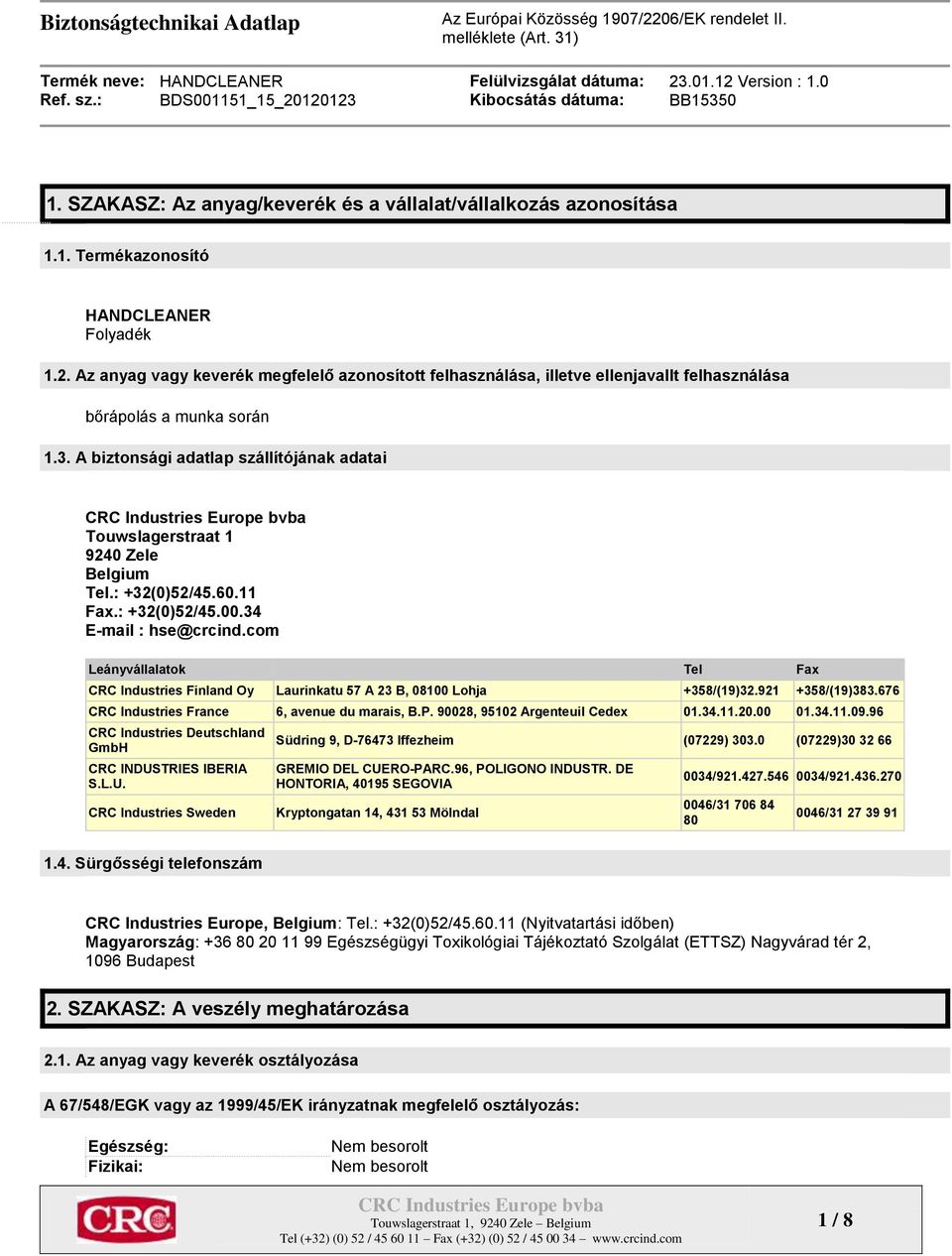 A biztonsági adatlap szállítójának adatai Touwslagerstraat 1 9240 Zele Belgium Tel.: +32(0)52/45.60.11 Fax.: +32(0)52/45.00.34 E-mail : hse@crcind.