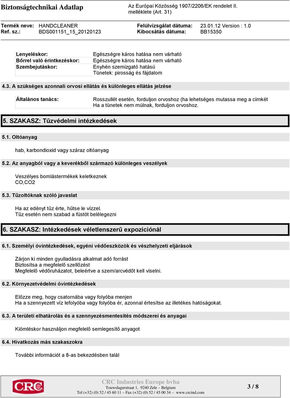 orvoshoz. 5. SZAKASZ: Tűzvédelmi intézkedések 5.1. Oltóanyag hab, karbondioxid vagy száraz oltóanyag 5.2.