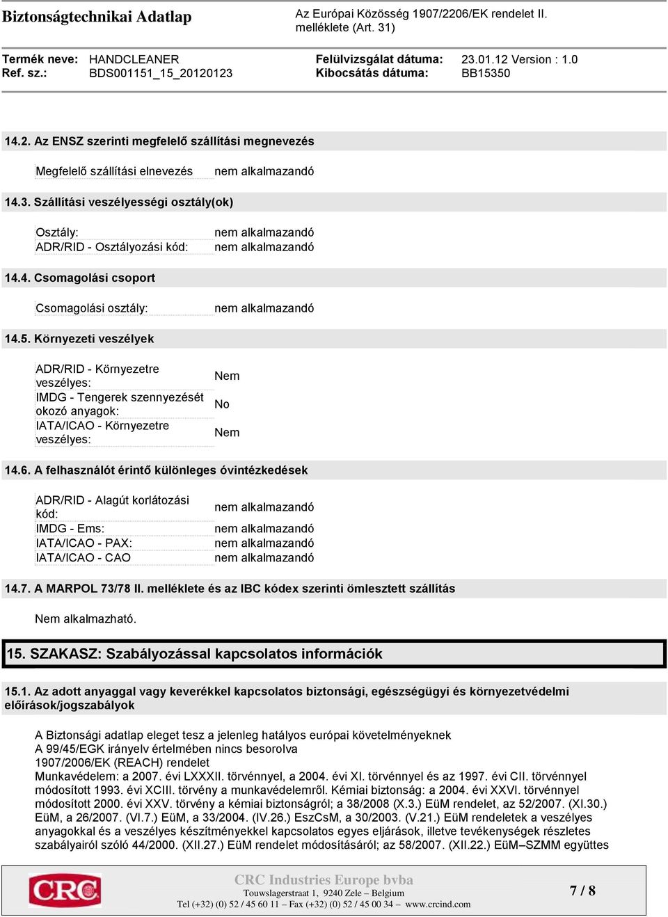 A felhasználót érintő különleges óvintézkedések ADR/RID - Alagút korlátozási kód: IMDG - Ems: IATA/ICAO - PAX: IATA/ICAO - CAO 14.7. A MARPOL 73/78 II.