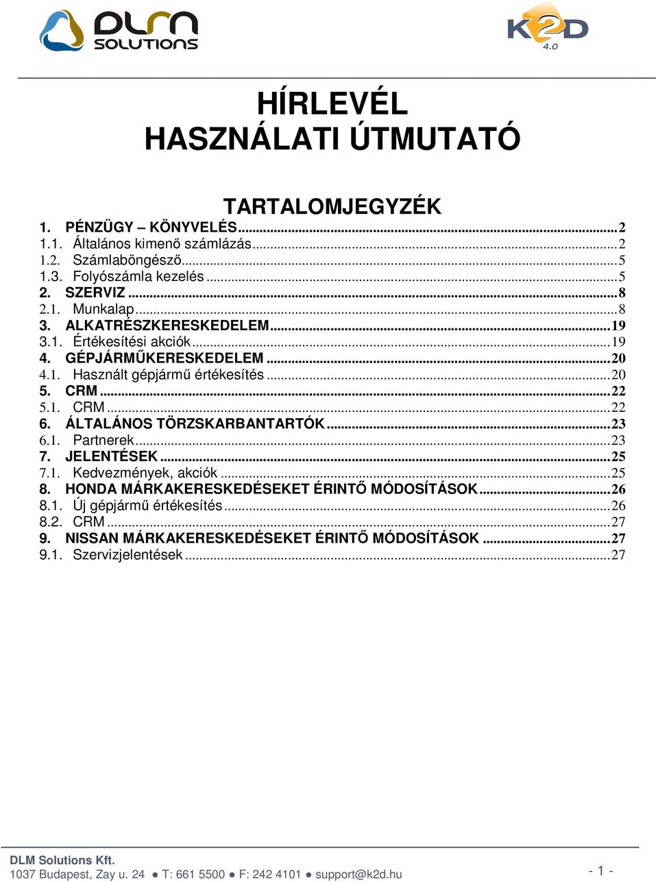 CRM... 22 5.1. CRM... 22 6. ÁLTALÁNOS TÖRZSKARBANTARTÓK... 23 6.1. Partnerek... 23 7. JELENTÉSEK... 25 7.1. Kedvezmények, akciók... 25 8.