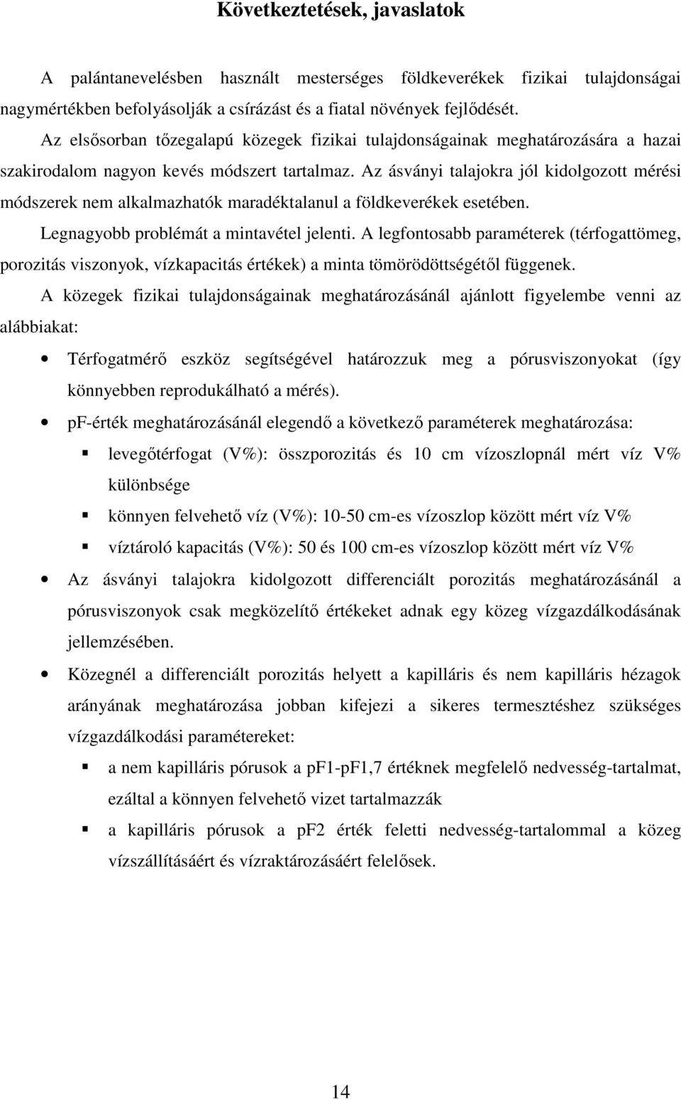 Az ásványi talajokra jól kidolgozott mérési módszerek nem alkalmazhatók maradéktalanul a földkeverékek esetében. Legnagyobb problémát a mintavétel jelenti.