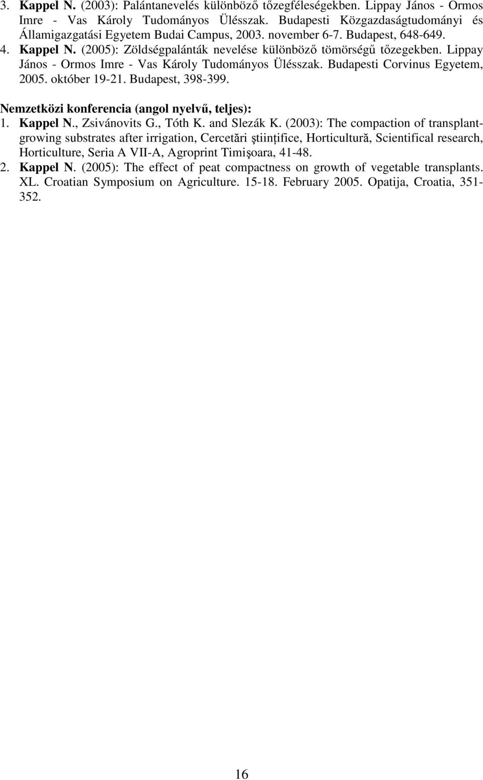Lippay János - Ormos Imre - Vas Károly Tudományos Ülésszak. Budapesti Corvinus Egyetem, 2005. október 19-21. Budapest, 398-399. Nemzetközi konferencia (angol nyelvő, teljes): 1. Kappel N.