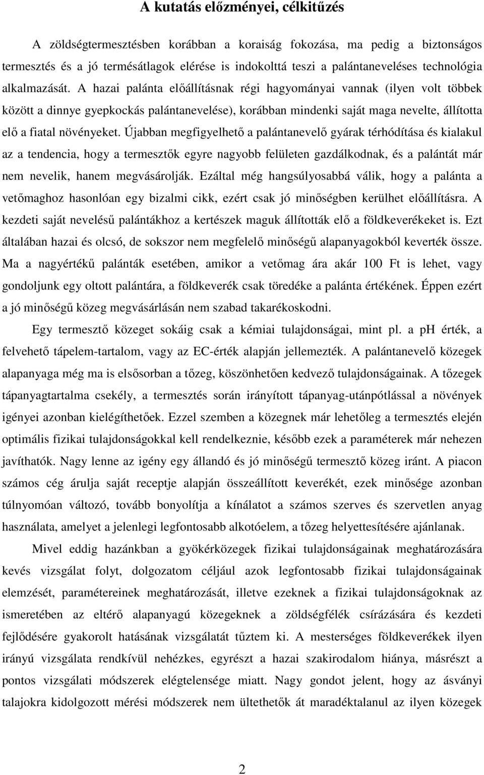 A hazai palánta elıállításnak régi hagyományai vannak (ilyen volt többek között a dinnye gyepkockás palántanevelése), korábban mindenki saját maga nevelte, állította elı a fiatal növényeket.