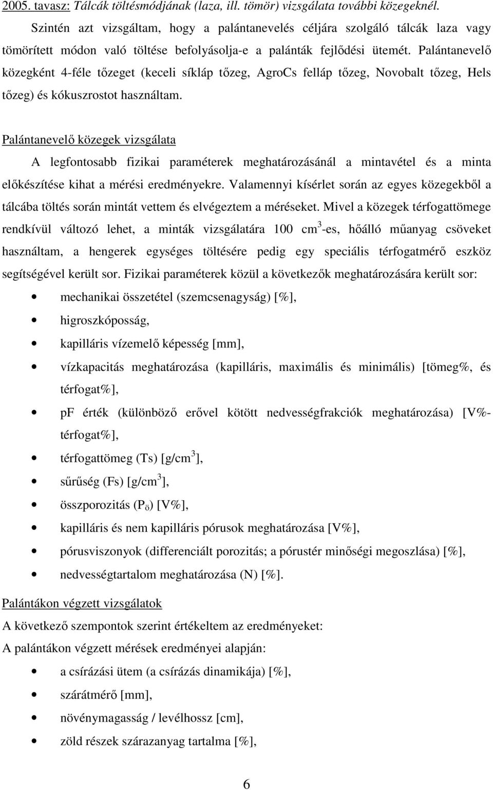 Palántanevelı közegként 4-féle tızeget (keceli síkláp tızeg, AgroCs felláp tızeg, Novobalt tızeg, Hels tızeg) és kókuszrostot használtam.