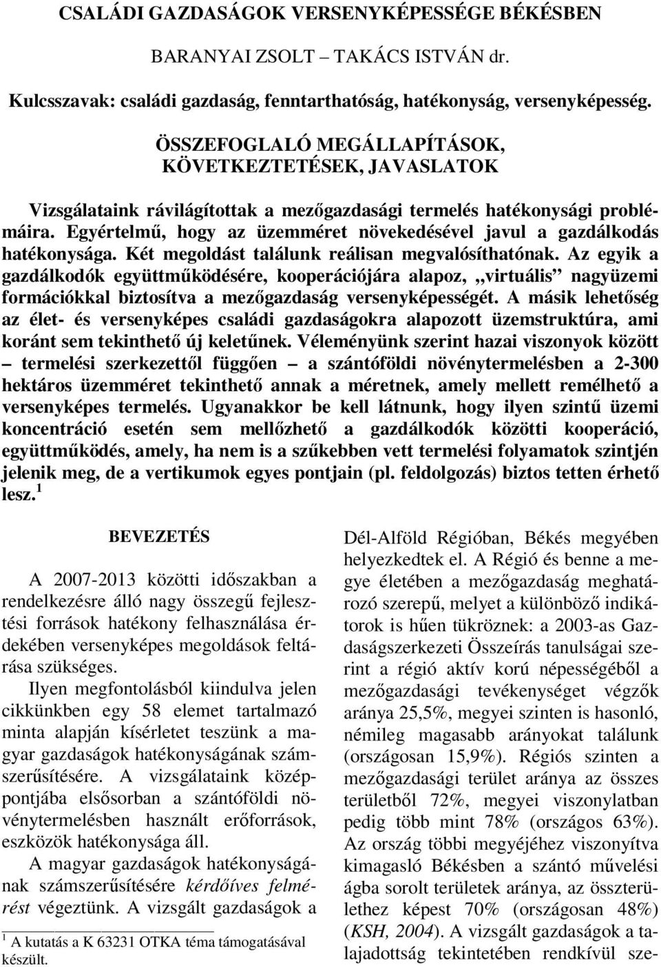 Egyértelmű, hogy az üzemméret növekedésével javul a gazdálkodás hatékonysága. Két megoldást találunk reálisan megvalósíthatónak.