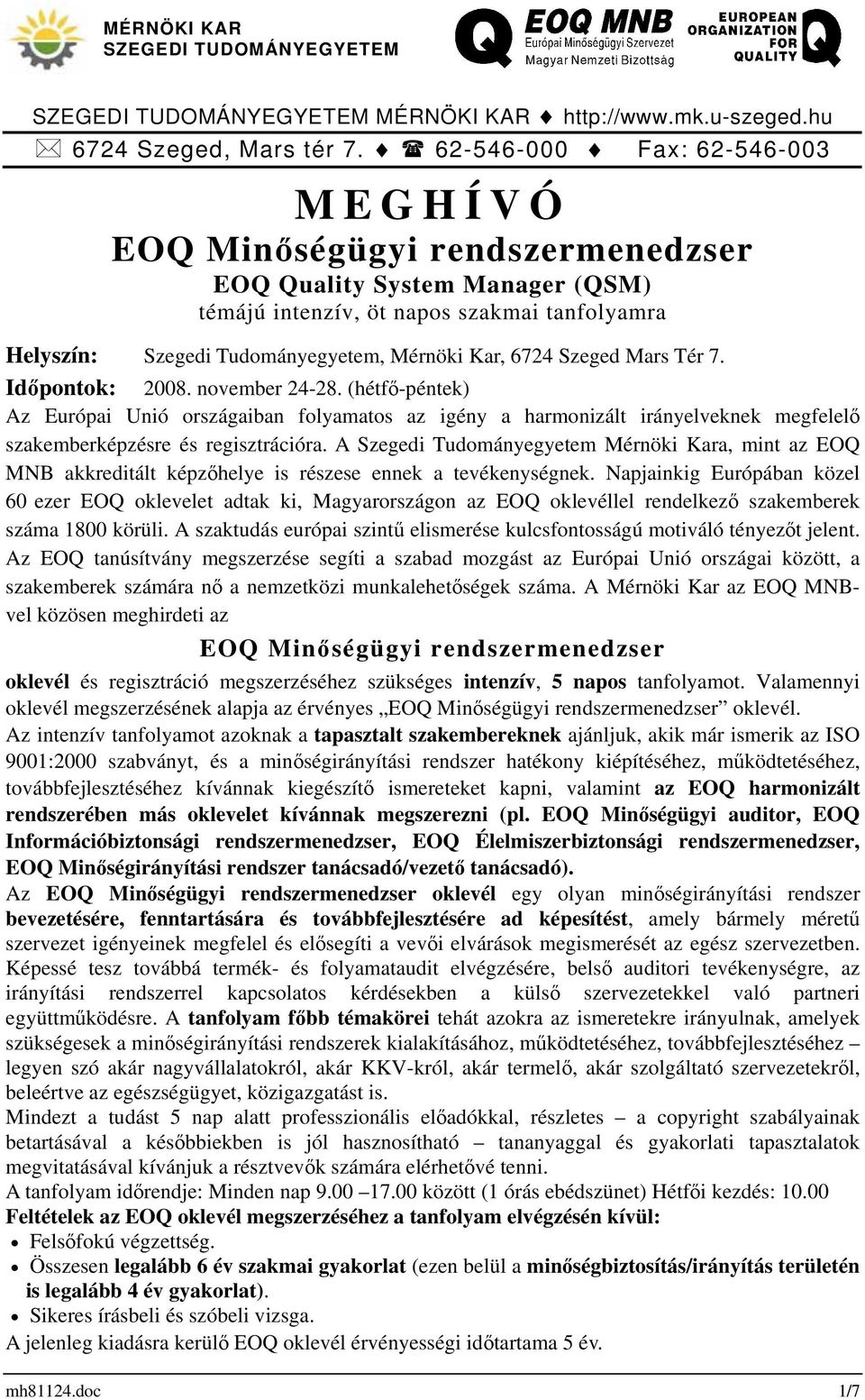 Időpontok: 2008. november 24-28. (hétfő-péntek) Az Európai Unió országaiban folyamatos az igény a harmonizált irányelveknek megfelelő szakemberképzésre és regisztrációra.