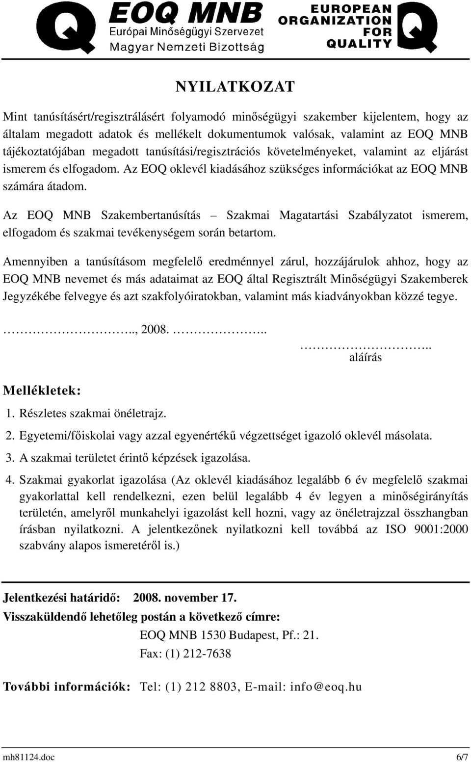 Az EOQ MNB Szakembertanúsítás Szakmai Magatartási Szabályzatot ismerem, elfogadom és szakmai tevékenységem során betartom.