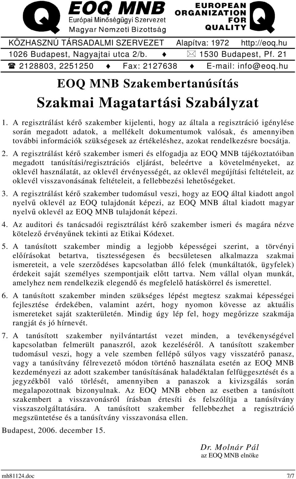 A regisztrálást kérő szakember kijelenti, hogy az általa a regisztráció igénylése során megadott adatok, a mellékelt dokumentumok valósak, és amennyiben további információk szükségesek az