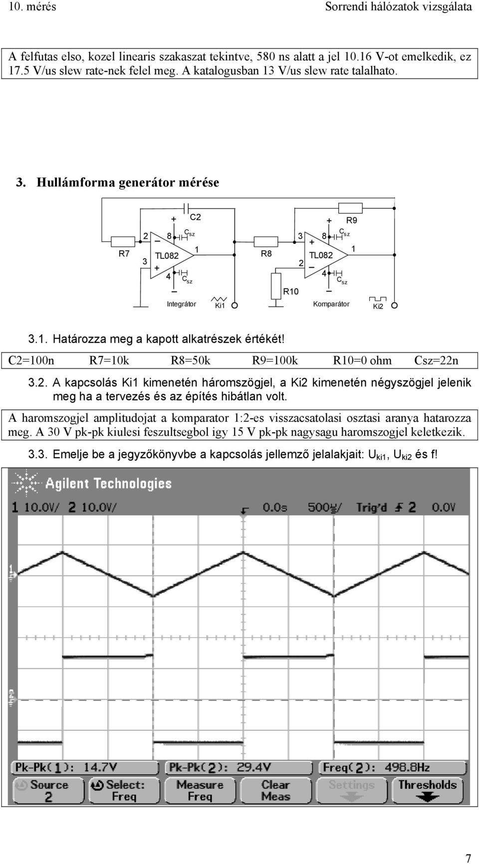 C2=100n R7=10k R8=50k R9=100k R10=0 ohm Csz=22n 3.2. A kapcsolás Ki1 kimenetén háromszögjel, a Ki2 kimenetén négyszögjel jelenik meg ha a tervezés és az építés hibátlan volt.