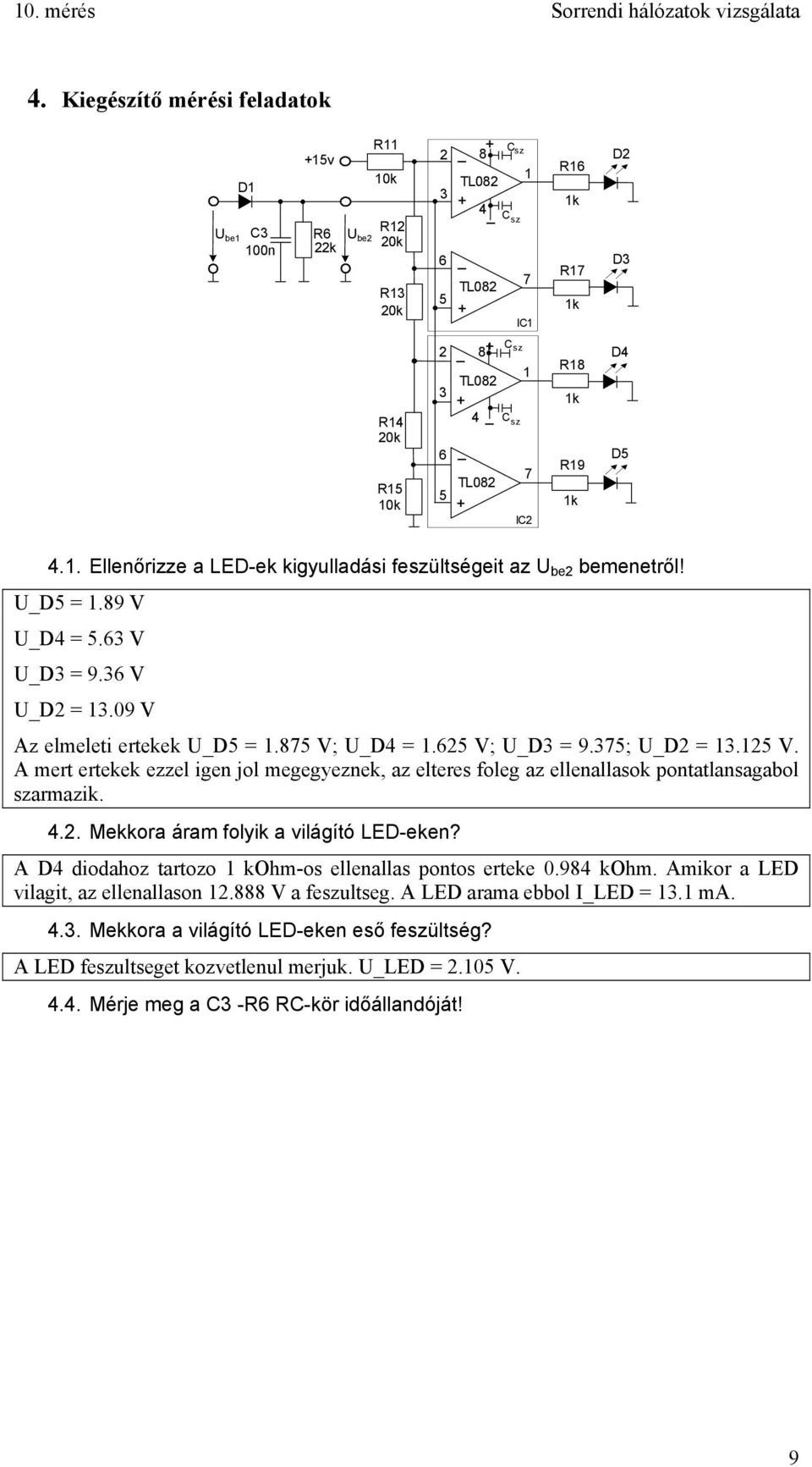 UD5 = 1.89 V UD4 = 5.63 V UD3 = 9.36 V UD2 = 13.09 V Az elmeleti ertekek UD5 = 1.875 V; UD4 = 1.625 V; UD3 = 9.375; UD2 = 13.125 V.