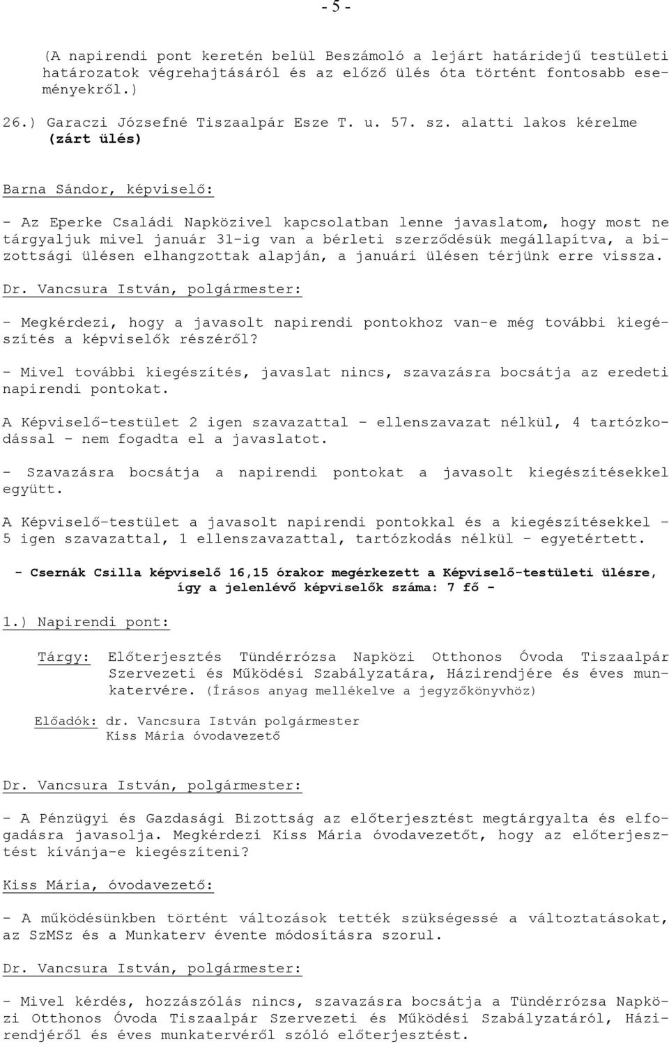 alatti lakos kérelme (zárt ülés) Barna Sándor, képviselő: - Az Eperke Családi Napközivel kapcsolatban lenne javaslatom, hogy most ne tárgyaljuk mivel január 31-ig van a bérleti szerződésük