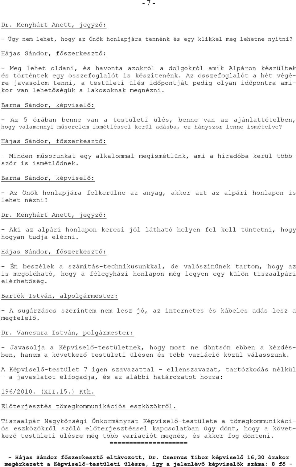 Az összefoglalót a hét végére javasolom tenni, a testületi ülés időpontját pedig olyan időpontra amikor van lehetőségük a lakosoknak megnézni.