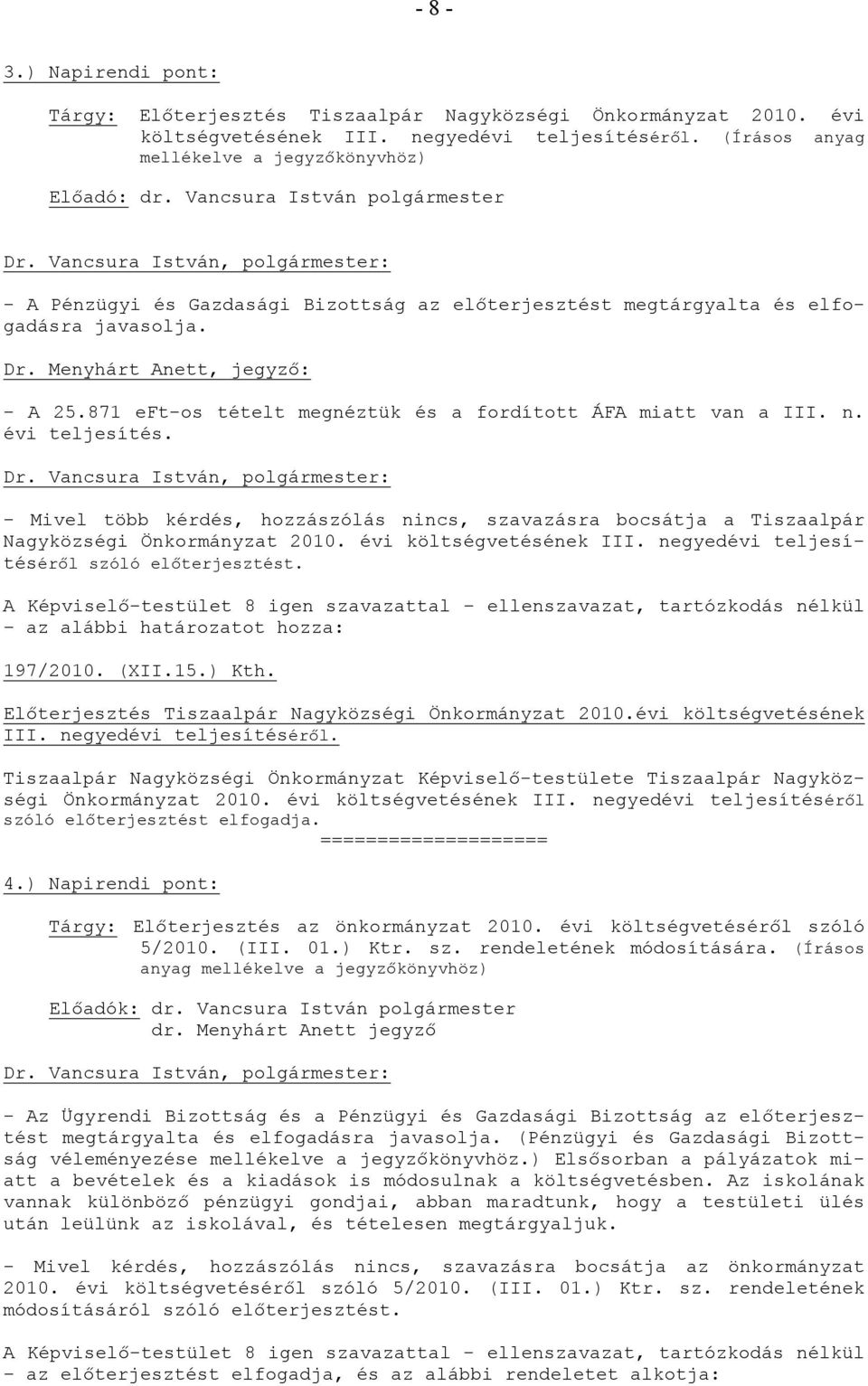 871 eft-os tételt megnéztük és a fordított ÁFA miatt van a III. n. évi teljesítés. - Mivel több kérdés, hozzászólás nincs, szavazásra bocsátja a Tiszaalpár Nagyközségi Önkormányzat 2010.