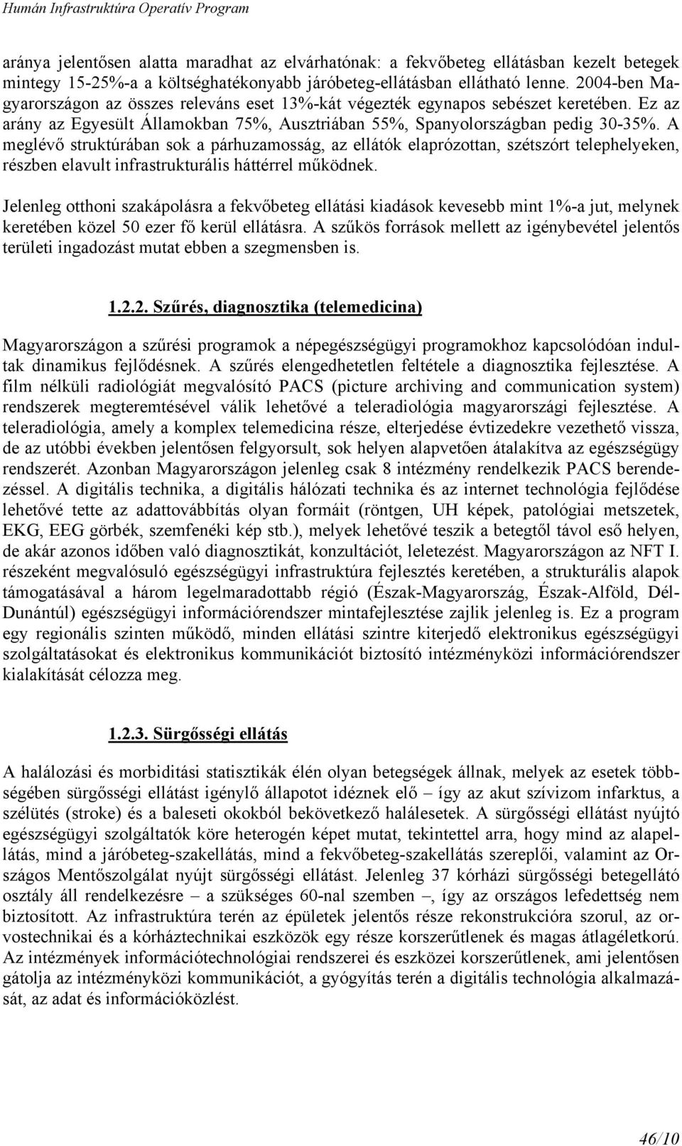 A meglévő struktúrában sok a párhuzamosság, az ellátók elaprózottan, szétszórt telephelyeken, részben elavult infrastrukturális háttérrel működnek.