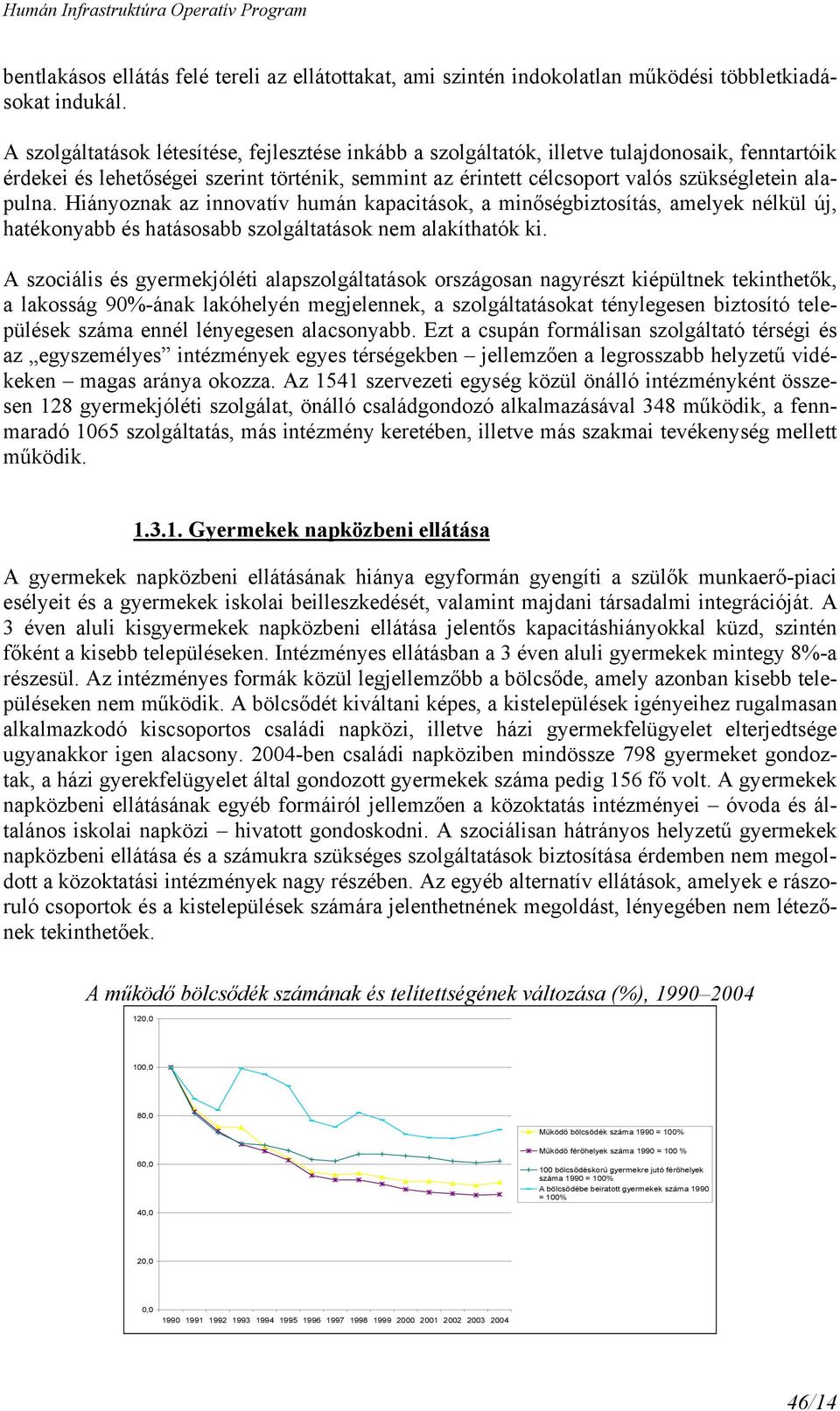 Hiányoznak az innovatív humán kapacitások, a minőségbiztosítás, amelyek nélkül új, hatékonyabb és hatásosabb szolgáltatások nem alakíthatók ki.