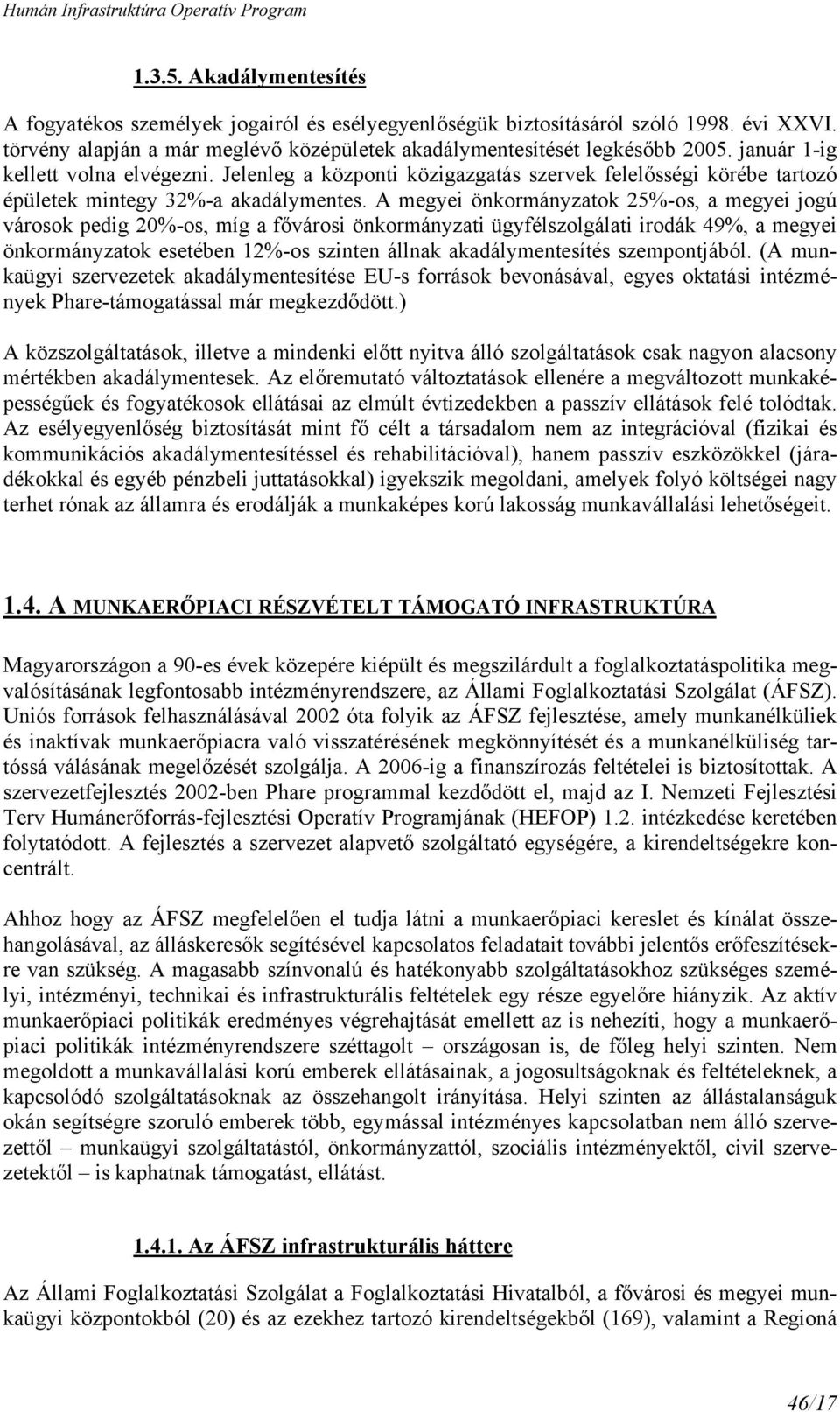 A megyei önkormányzatok 25%-os, a megyei jogú városok pedig 20%-os, míg a fővárosi önkormányzati ügyfélszolgálati irodák 49%, a megyei önkormányzatok esetében 12%-os szinten állnak akadálymentesítés