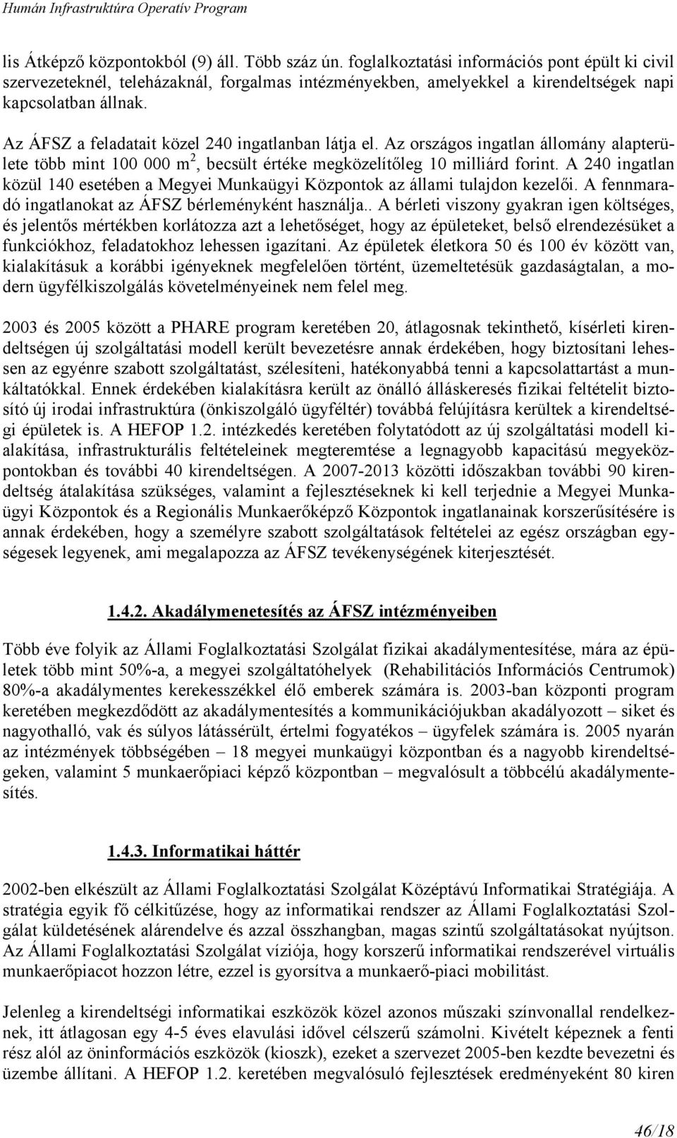 Az ÁFSZ a feladatait közel 240 ingatlanban látja el. Az országos ingatlan állomány alapterülete több mint 100 000 m 2, becsült értéke megközelítőleg 10 milliárd forint.