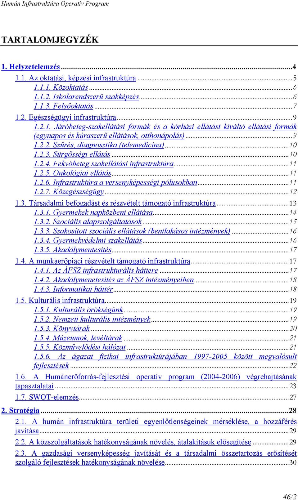 Sürgősségi ellátás...10 1.2.4. Fekvőbeteg szakellátási infrastruktúra...11 1.2.5. Onkológiai ellátás...11 1.2.6. Infrastruktúra a versenyképességi pólusokban...11 1.2.7. Közegészségügy...12 1.3.