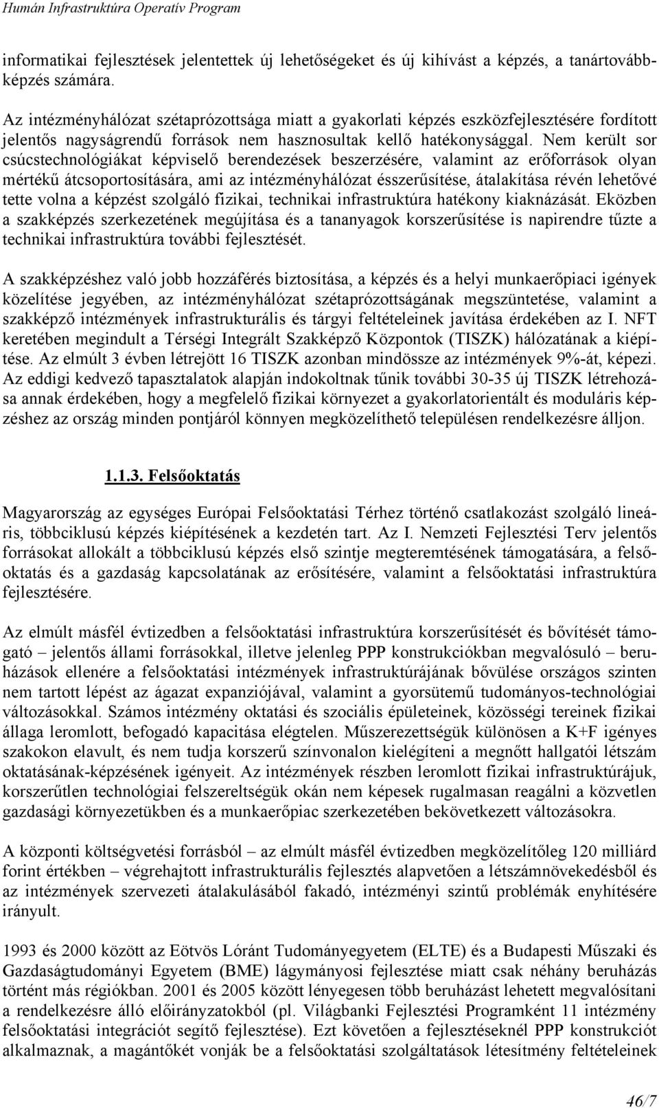 Nem került sor csúcstechnológiákat képviselő berendezések beszerzésére, valamint az erőforrások olyan mértékű átcsoportosítására, ami az intézményhálózat ésszerűsítése, átalakítása révén lehetővé