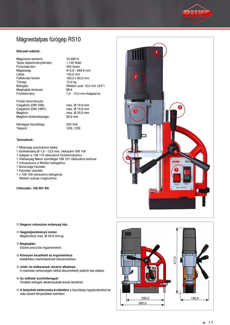 1,0-13,0 mm Adapterrel Fúrási tartományok: Csigafúró (DIN 338): Csigafúró (DIN 1897): Magfúró: Magfúró fúrásmélysége: max. Ø 10,0 mm max. Ø 13,0 mm max.