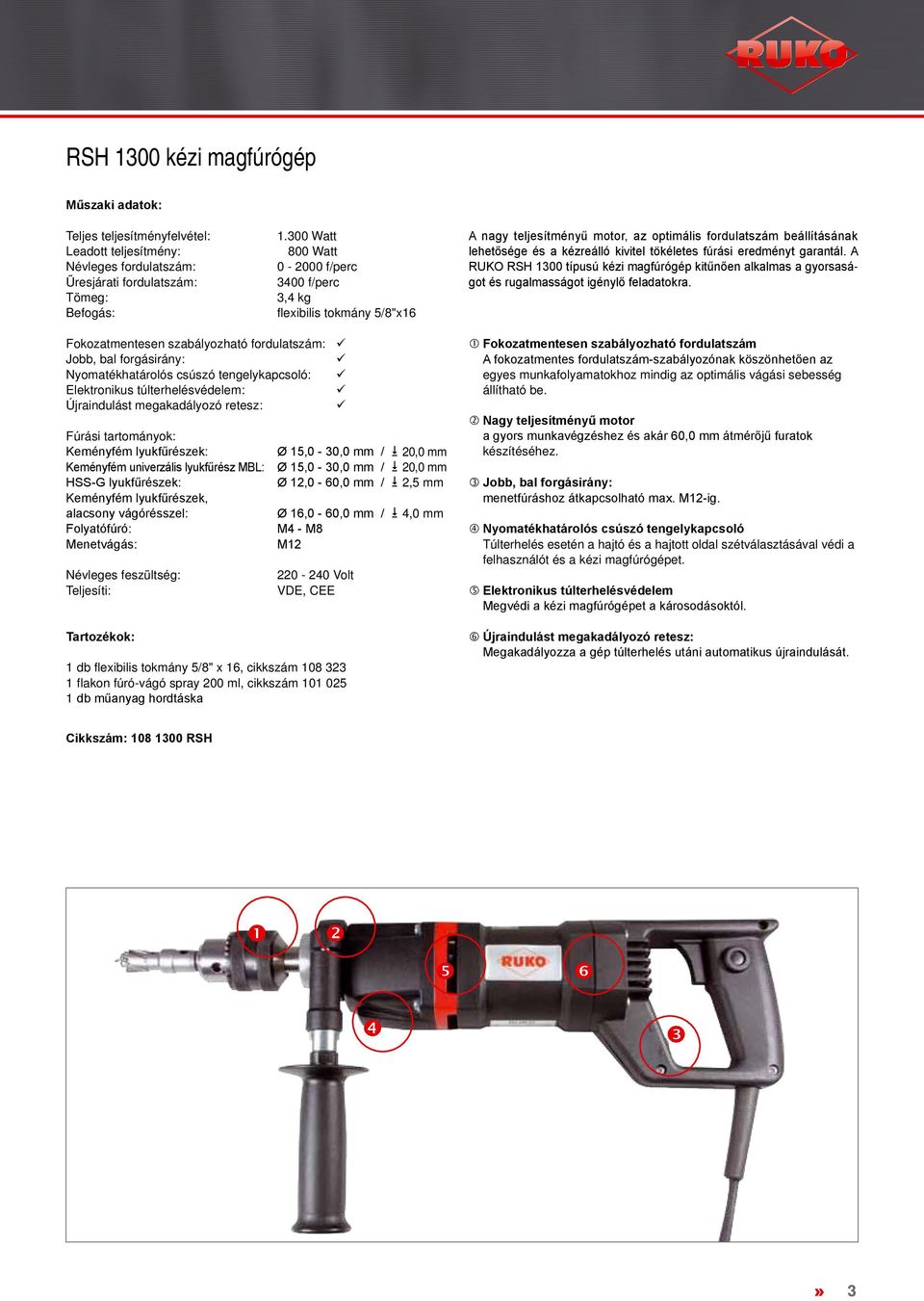 eredményt garantál. A RUKO RSH 1300 típusú kézi magfúrógép kitűnően alkalmas a gyorsaságot és rugalmasságot igénylő feladatokra.