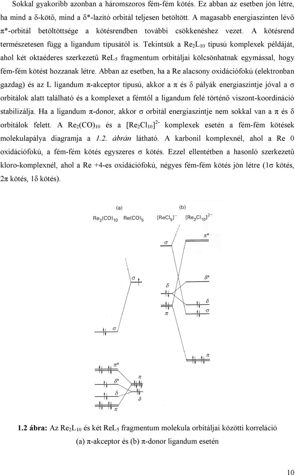 Tekintsük a Re 2 L 10 típusú komplexek példáját, ahol két oktaéderes szerkezetű ReL 5 fragmentum orbitáljai kölcsönhatnak egymással, hogy fém-fém kötést hozzanak létre.