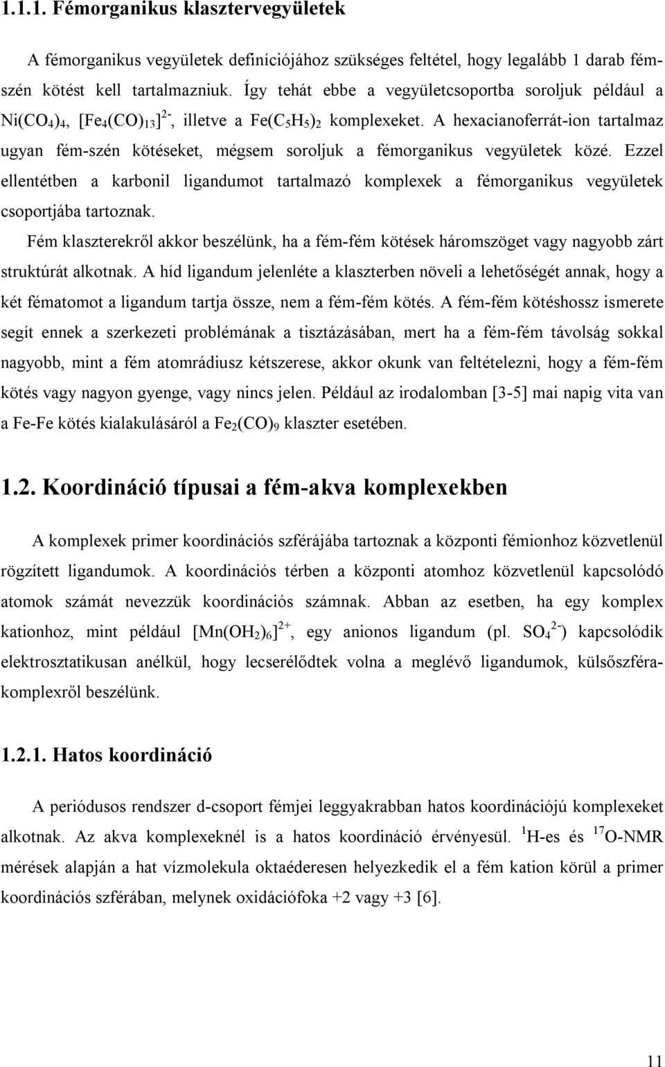 A hexacianoferrát-ion tartalmaz ugyan fém-szén kötéseket, mégsem soroljuk a fémorganikus vegyületek közé.