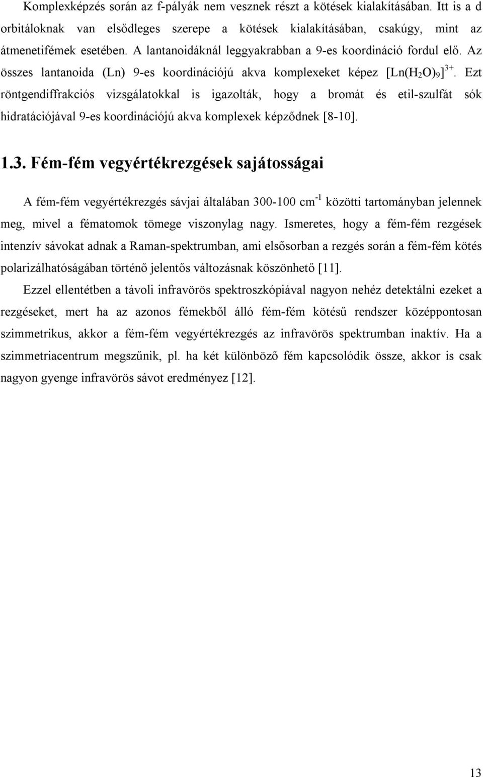 Ezt röntgendiffrakciós vizsgálatokkal is igazolták, hogy a bromát és etil-szulfát sók hidratációjával 9-es koordinációjú akva komplexek képződnek [8-10]. 1.3.